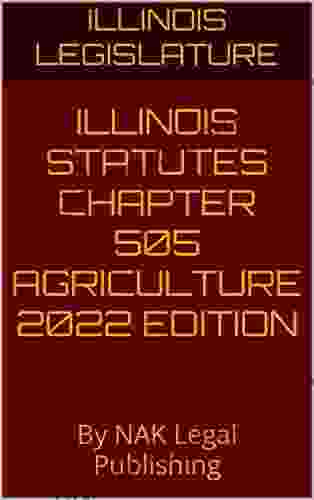 ILLINOIS STATUTES CHAPTER 505 AGRICULTURE 2024 EDITION: By NAK Legal Publishing