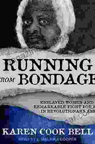 Running From Bondage: Enslaved Women And Their Remarkable Fight For Freedom In Revolutionary America