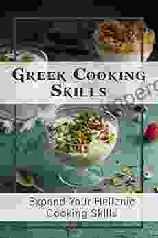 Greek Cooking Skills: Expand Your Hellenic Cooking Skills: Recipes Of Food In Greece