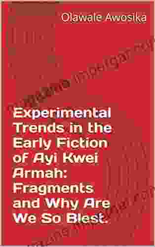 Experimental Trends In The Early Fiction Of Ayi Kwei Armah: Fragments And Why Are We So Blest