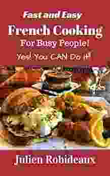 Fast And Easy French Cooking For Busy People : Yes You CAN Do It (French Cuisine French Recipes French Cooking At Home French Cooking French Onion Soup European Recipes European Cuisine Crepes)