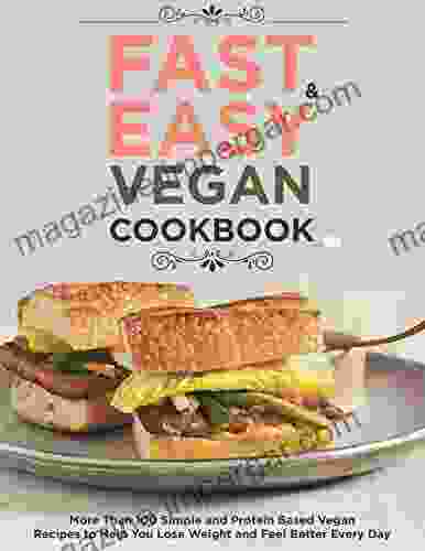 Fast And Easy Vegan Cookbook More Than 100 Simple And Protein Based Vegan Recipes To Help You Lose Weight And Feel Better Every Day