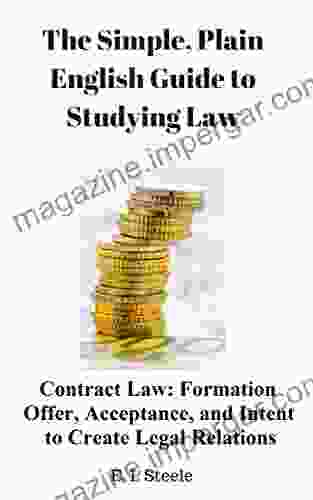 THE SIMPLE PLAIN ENGLISH GUIDE TO STUDYING LAW: CONTRACT LAW: I : FORMATION (OFFER ACCEPTANCE TERMINATION INTENT TO CREATE LEGAL RELATIONS)