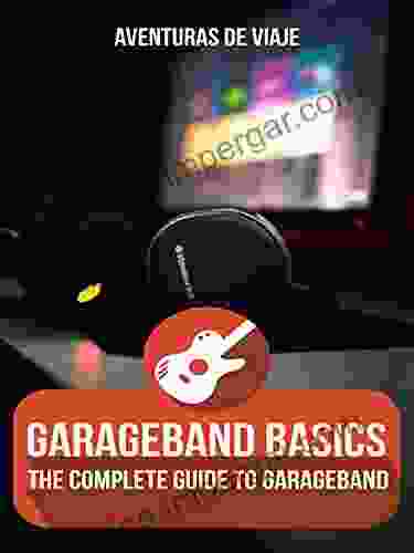 GarageBand Basics: The Complete Guide to GarageBand (Music)