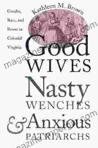 Good Wives Nasty Wenches And Anxious Patriarchs: Gender Race And Power In Colonial Virginia (Published By The Omohundro Institute Of Early American And The University Of North Carolina Press)