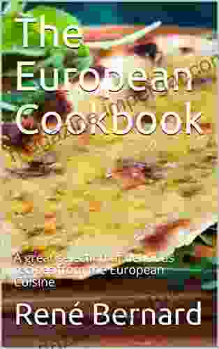 The European Cookbook: A Great Selection Of Delicious Recipes From The European Cuisine