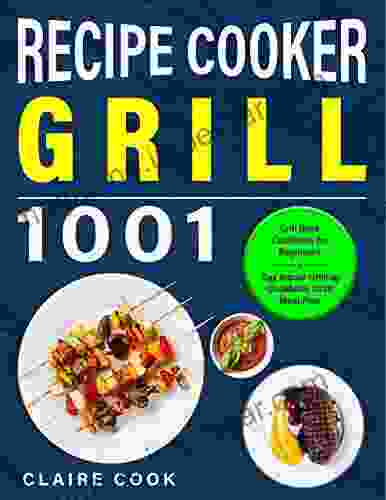 Grill Cookbook For Beginners: Grill Recipe Cooker 1001 Day Indoor Grilling Cookbook 2024 Meal Plan