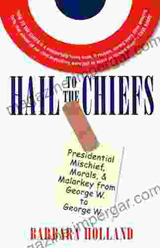 Hail to the Chiefs: Presidential Mischief Morals Malarky from George W to George W