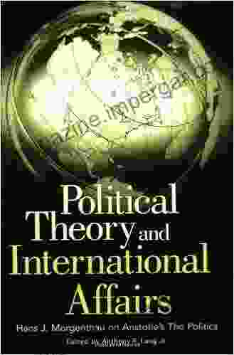 Political Theory And International Affairs: Hans J Morgenthau On Aristotle S The Politics (Humanistic Perspectives On International Relations )