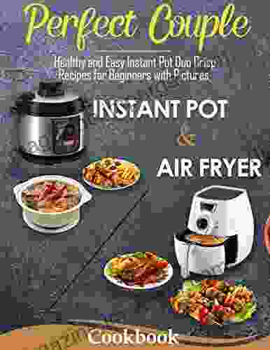 Perfect Couple Instant Pot Air Fryer Cookbook: Healthy and Easy Instant Pot Duo Crisp Recipes for Beginners with Pictures