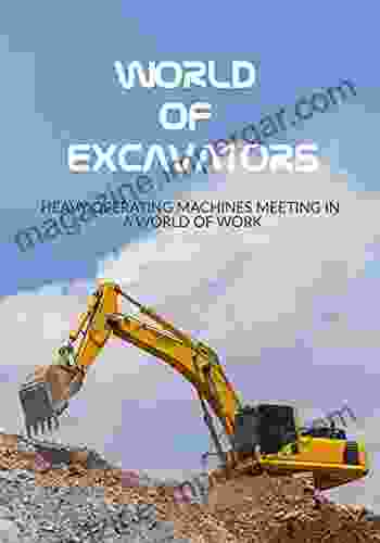 World Of Excavators: Heavy Operating Machines Meeting In A World Of Work