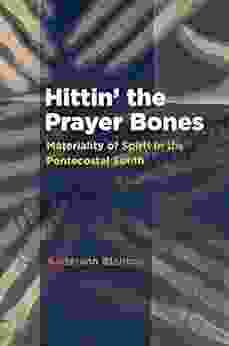 Hittin The Prayer Bones: Materiality Of Spirit In The Pentecostal South