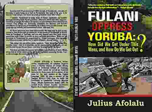 FULANI OPPRESS YORUBA: How Did We Get Under This Mess And How Do We Get Out? (EMANCIPATION OF YORUBAS IN NIGERIA 1)