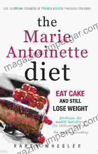 The Marie Antoinette Diet: How French Women Eat Cake But Don T Gain Weight