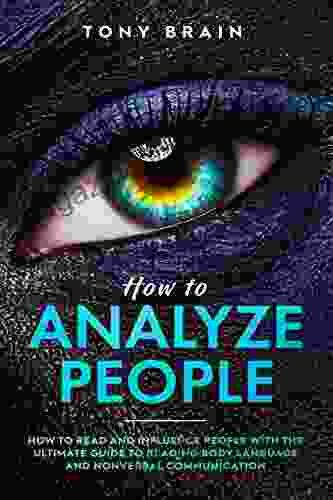 How To Analyze People: How To Read And Influence People With The Ultimate Guide To Reading Body Language And Nonverbal Communication