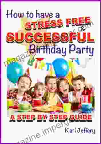 How To Have A Stress Free And Successful Birthday Party: A Step By Step Guide