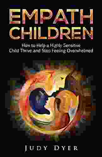 Empath Children: How To Help A Highly Sensitive Child Thrive And Stop Feeling Overwhelmed