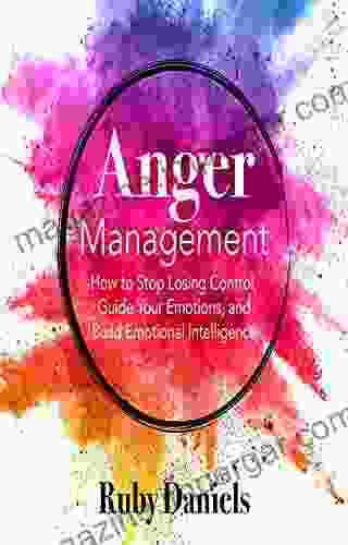 Anger Management : How To Stop Losing Control Guide Your Emotions And Build Emotional Intelligence