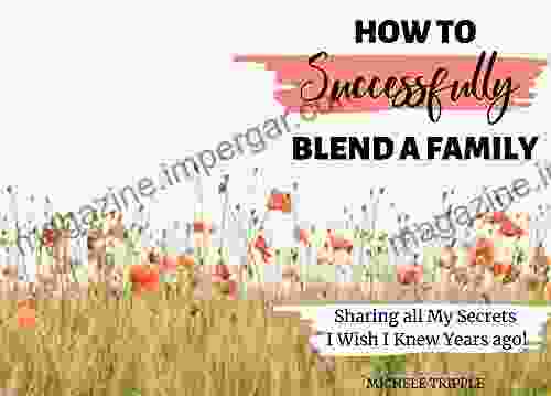 How To Successfully Blend A Family: Sharing All My Secrets I Wish I Knew Years Ago