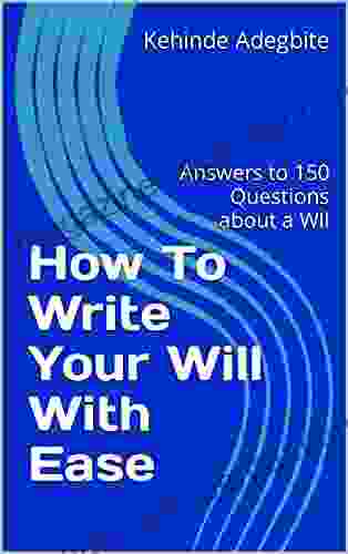 How To Write Your Will With Ease: Answers To 150 Questions About A WIl