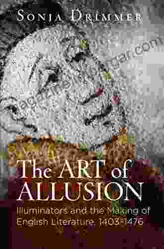 The Art Of Allusion: Illuminators And The Making Of English Literature 1403 1476 (Material Texts)