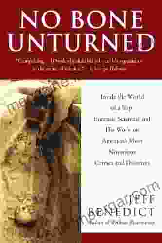 No Bone Unturned: Inside The World Of A Top Forensic Scientist And His Work On America S Most Notorious Crimes And Disasters