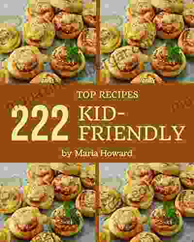 Top 222 Kid Friendly Recipes: A Kid Friendly Cookbook From The Heart