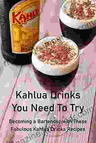 Kahlua Drinks You Need To Try: Becoming A Bartender With These Fabulous Kahlua Drinks Recipes: Try To Do Kahlua Drinks