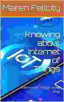 Knowing About Internet Of Things: Internet Of Things Made Easy