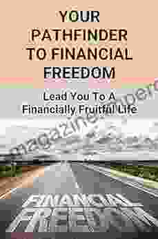 Your Pathfinder To Financial Freedom: Lead You To A Financially Fruitful Life: Master Your Financial Journey