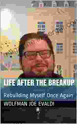 Life After The Breakup: Rebuilding Myself Once Again