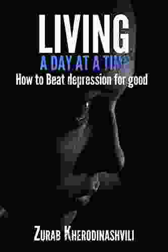 Living a Day At a Time: How To Beat Depression For Good