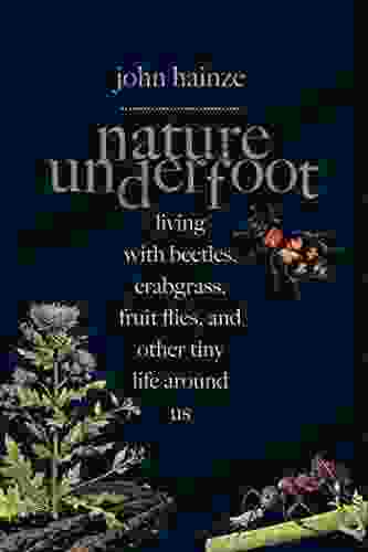 Nature Underfoot: Living With Beetles Crabgrass Fruit Flies And Other Tiny Life Around Us