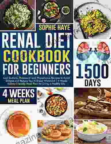 Renal Diet Cookbook For Beginners : Low Sodium Potassium And Phosphorus Recipes To Avoid Dialysis And Reduce Your Kidneys Workload 4 Weeks Kidney Friendly Meal Plan For Living A Healthy Life