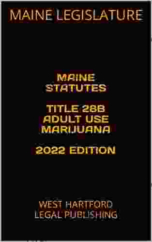 MAINE STATUTES TITLE 28B ADULT USE MARIJUANA 2024 EDITION : WEST HARTFORD LEGAL PUBLISHING