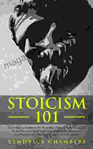 Stoicism 101: Learn How To Implement The Psychology Secrets Of Stoic Philosophy In Modern Daily Life Build Unbreakable Mental Toughness Self Discipline And Emotional Intelligence (For Beginners)