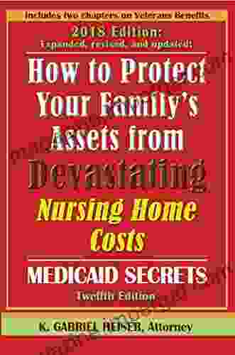 How To Protect Your Family S Assets From Devastating Nursing Home Costs: Medicaid Secrets (12th Ed )