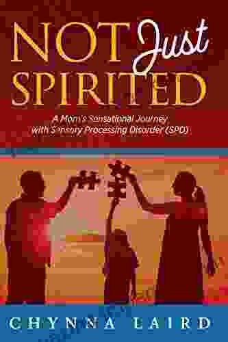 Not Just Spirited: A Mom s Sensational Journey With Sensory Processing Disorder (SPD) (Raising Sensational Kids)