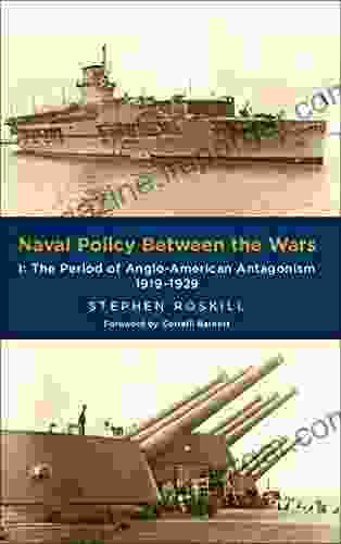 Naval Policy Between The Wars Volume I: The Period Of Anglo American Antagonism 1919 1929