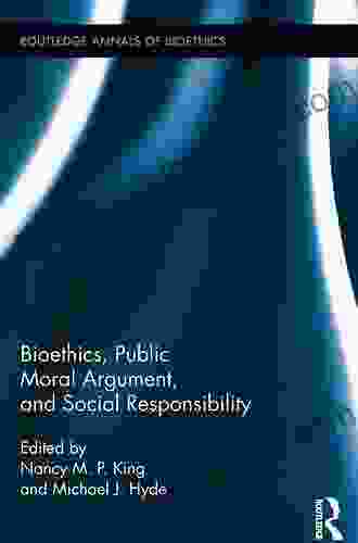 Bioethics Public Moral Argument and Social Responsibility (Routledge Annals of Bioethics 10)