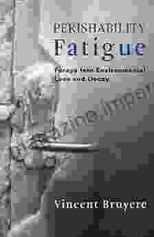 Perishability Fatigue: Forays Into Environmental Loss And Decay (Critical Life Studies)