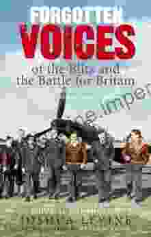 Forgotten Voices Of The Blitz And The Battle For Britain: A New History In The Words Of The Men And Women On Both Sides