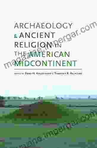 Archaeology And Ancient Religion In The American Midcontinent (Archaeology Of The American South: New Directions And Perspectives)