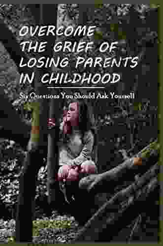 Overcome The Grief Of Losing Parents In Childhood: Six Questions You Should Ask Yourself