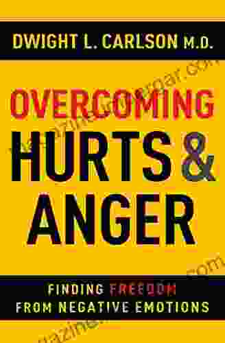 Overcoming Hurts And Anger: Finding Freedom From Negative Emotions