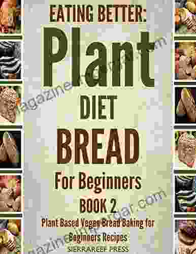 EATING BETTER: Plant Based Vegan Bread Baking For Beginners Recipes 2(Vegetarian Diets Plant Cookbook Baking Science Bread Bread Baking Cook Beautiful Vegan Plant Cookbook)