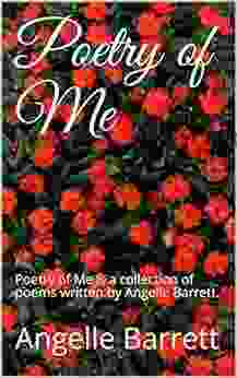 Poetry Of Me: Poetry Of Me Is A Collection Of Poems Written By Angelle Barrett