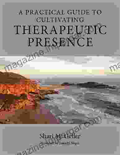 A Practical Guide To Cultivating Therapeutic Presence