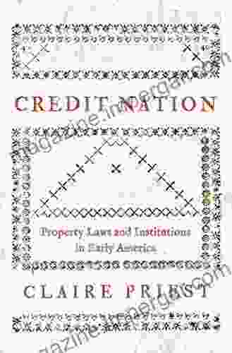 Credit Nation: Property Laws And Institutions In Early America (The Princeton Economic History Of The Western World 104)