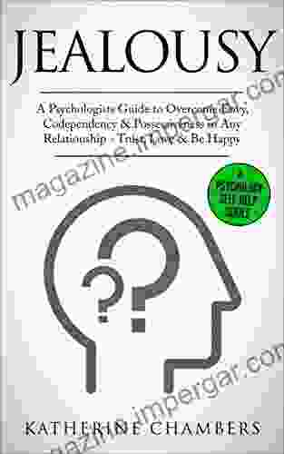 Jealousy: A Psychologist S Guide To Overcome Envy Codependency Possessiveness In Any Relationship Trust Love Be Happy (Psychology Self Help 10)